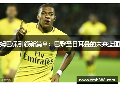 姆巴佩引领新篇章：巴黎圣日耳曼的未来蓝图