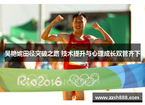 吴艳妮田径突破之路 技术提升与心理成长双管齐下